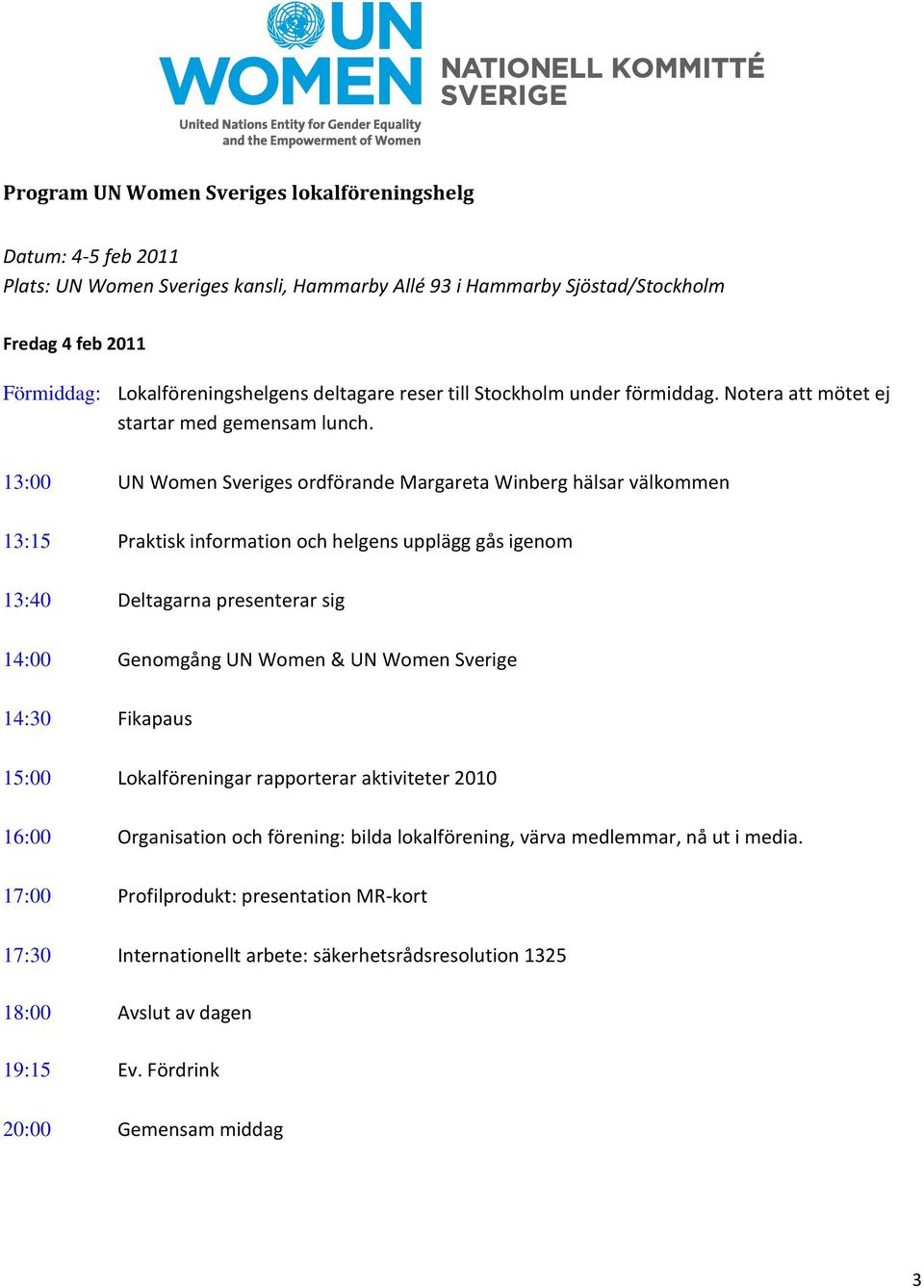 13:00 UN Women Sveriges ordförande Margareta Winberg hälsar välkommen 13:15 Praktisk information och helgens upplägg gås igenom 13:40 Deltagarna presenterar sig 14:00 Genomgång UN Women & UN Women