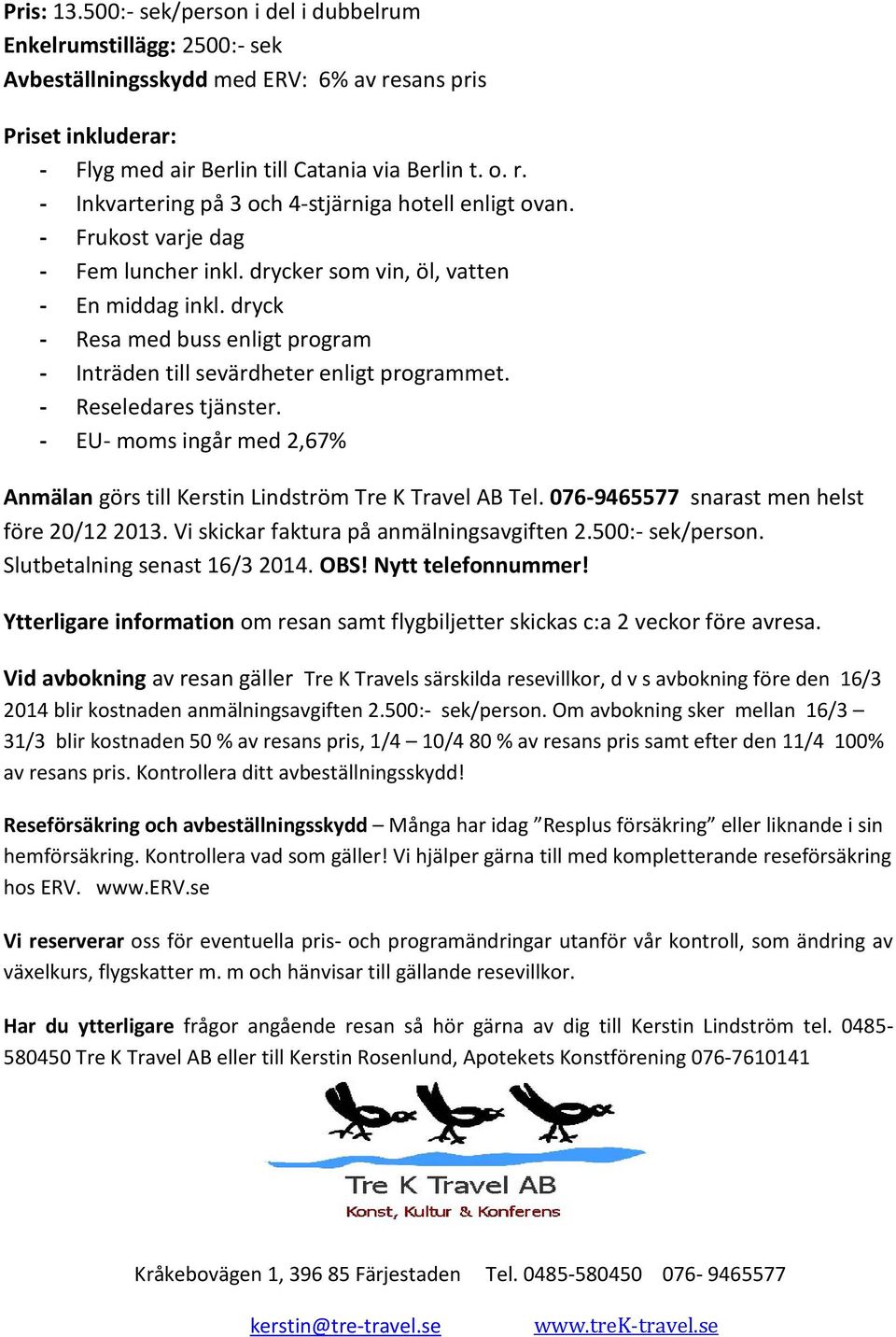 - EU- moms ingår med 2,67% Anmälan görs till Kerstin Lindström Tre K Travel AB Tel. 076-9465577 snarast men helst före 20/12 2013. Vi skickar faktura på anmälningsavgiften 2.500:- sek/person.