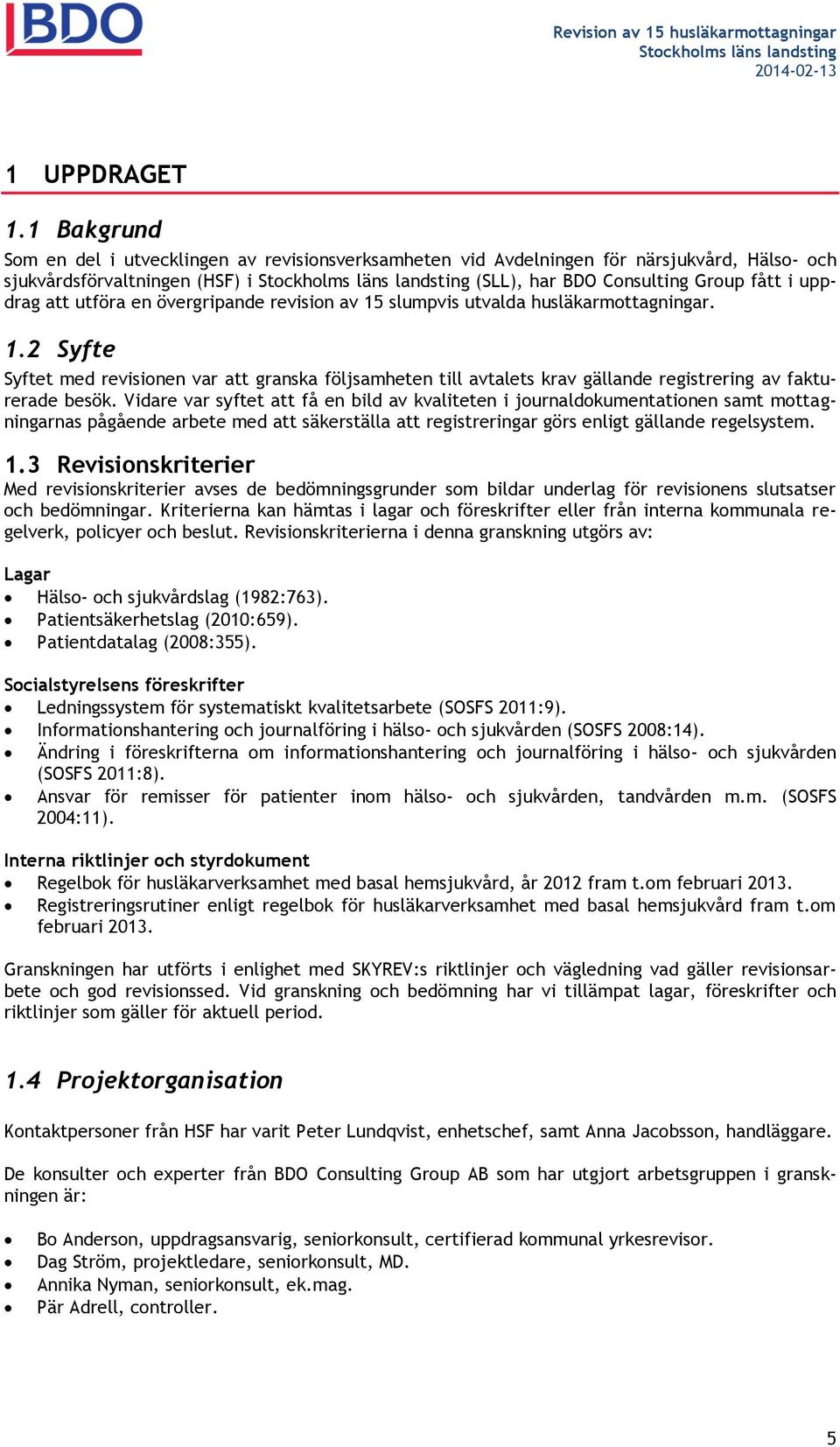 övergripande revision av 15 slumpvis utvalda husläkarmottagningar. 1.2 Syfte Syftet med revisionen var att granska följsamheten till avtalets krav gällande registrering av fakturerade besök.