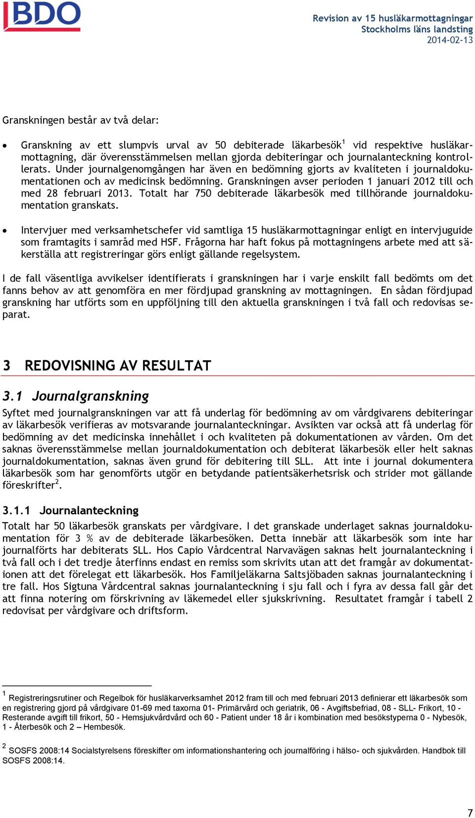 Granskningen avser perioden 1 januari 2012 till och med 28 februari 2013. Totalt har 750 debiterade läkarbesök med tillhörande journaldokumentation granskats.