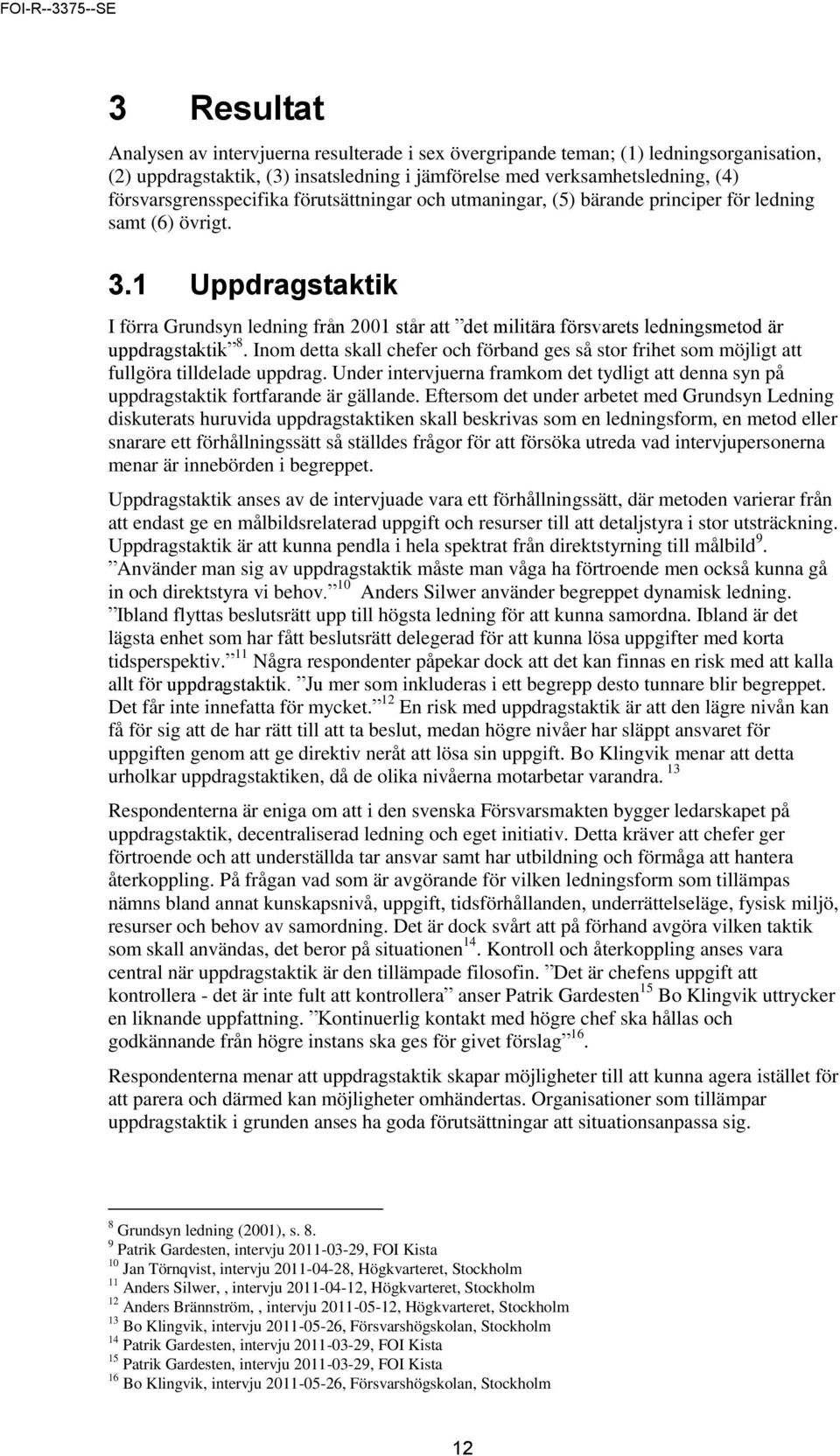 1 Uppdragstaktik I förra Grundsyn ledning från 2001 står att det militära försvarets ledningsmetod är uppdragstaktik 8.