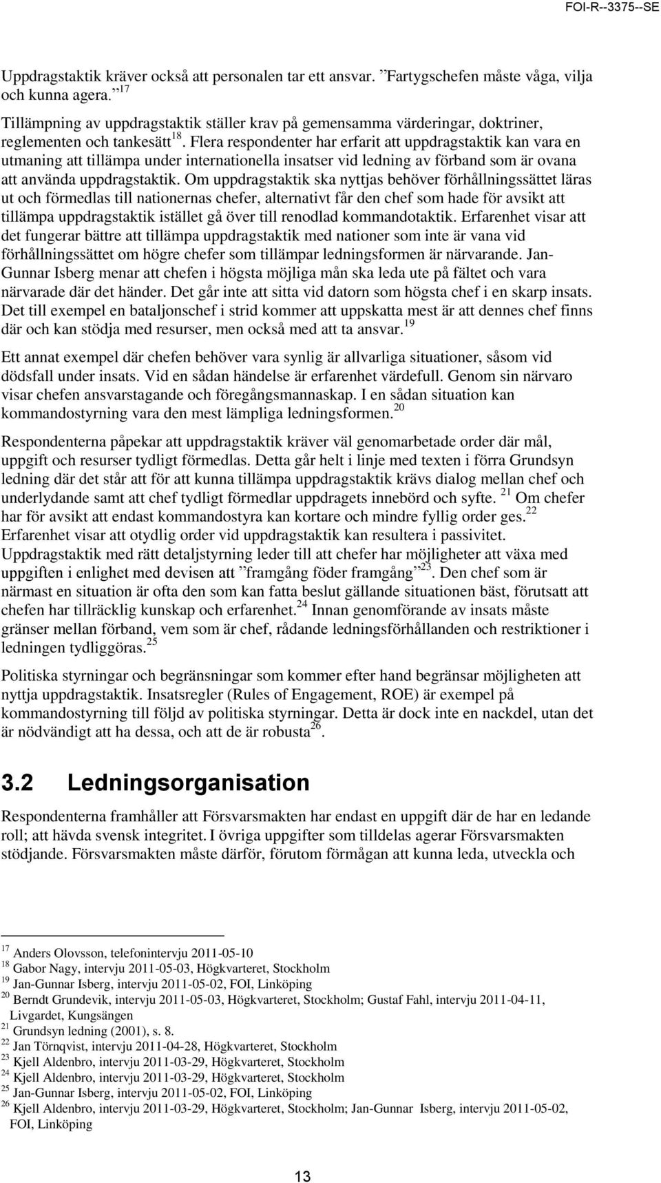 Flera respondenter har erfarit att uppdragstaktik kan vara en utmaning att tillämpa under internationella insatser vid ledning av förband som är ovana att använda uppdragstaktik.