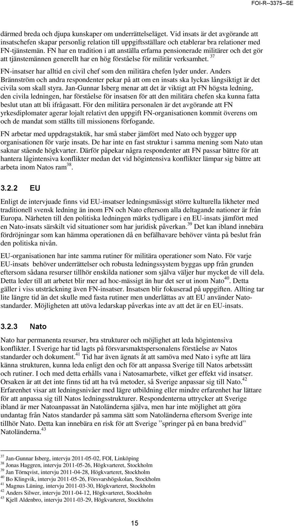 37 FN-insatser har alltid en civil chef som den militära chefen lyder under. Anders Brännström och andra respondenter pekar på att om en insats ska lyckas långsiktigt är det civila som skall styra.