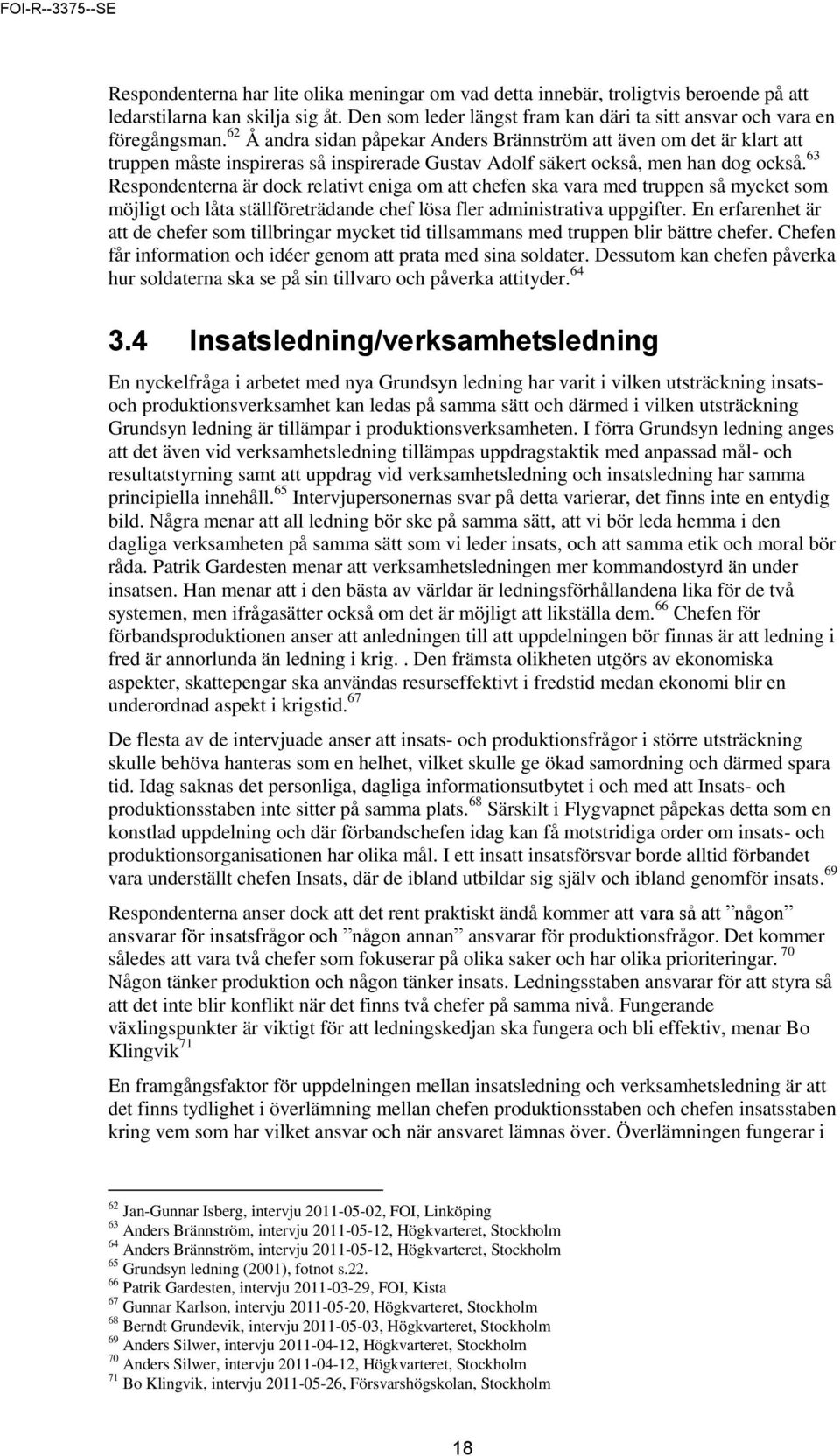 63 Respondenterna är dock relativt eniga om att chefen ska vara med truppen så mycket som möjligt och låta ställföreträdande chef lösa fler administrativa uppgifter.