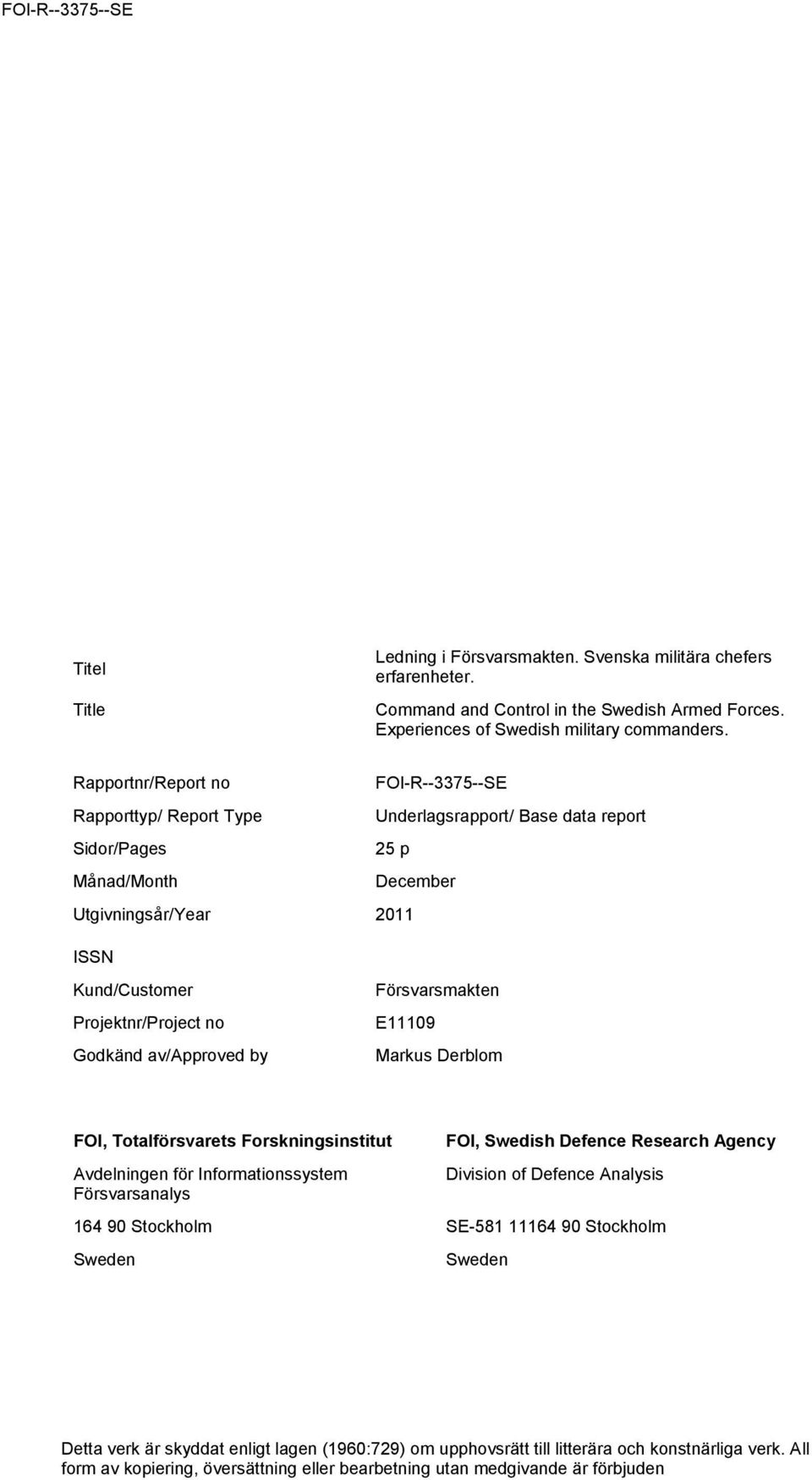 Godkänd av/approved by Försvarsmakten E11109 Markus Derblom FOI, Totalförsvarets Forskningsinstitut Avdelningen för Informationssystem Försvarsanalys FOI, Swedish Defence Research Agency Division of