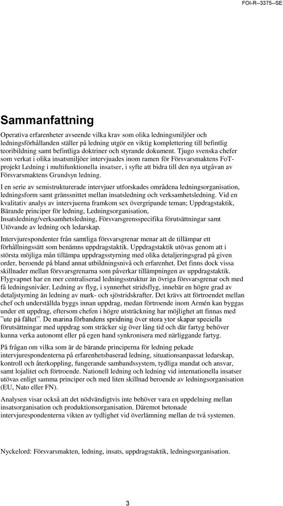 Tjugo svenska chefer som verkat i olika insatsmiljöer intervjuades inom ramen för Försvarsmaktens FoTprojekt Ledning i multifunktionella insatser, i syfte att bidra till den nya utgåvan av