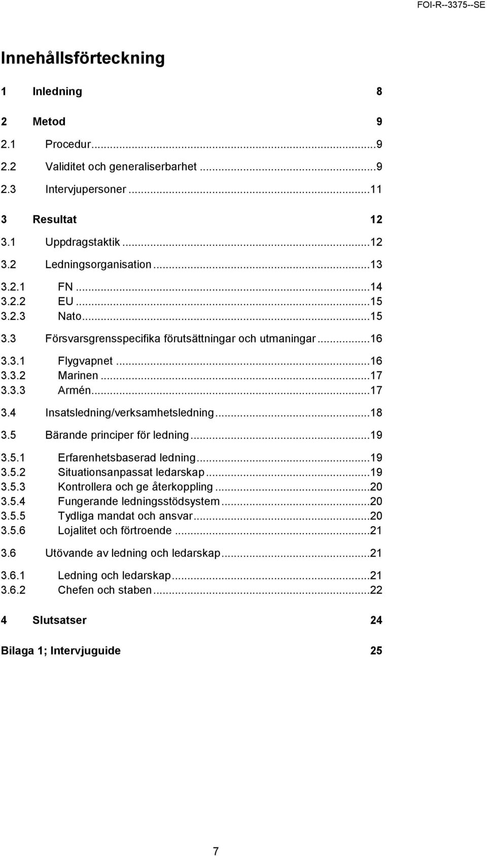 .. 18 3.5 Bärande principer för ledning... 19 3.5.1 Erfarenhetsbaserad ledning... 19 3.5.2 Situationsanpassat ledarskap... 19 3.5.3 Kontrollera och ge återkoppling... 20 3.5.4 Fungerande ledningsstödsystem.