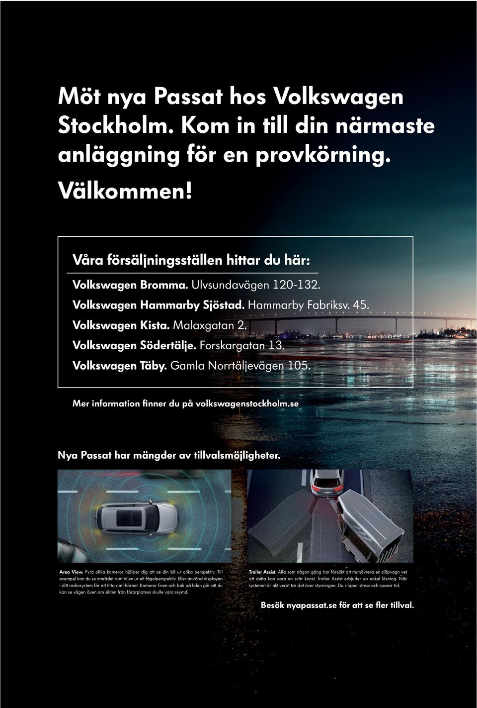 Mer information finner du på volkswagenstockholm.se Nya Passat har mängder av tillvalsmöjligheter. Area View. Fyra olika kameror hjälper dig att se din bil ur olika perspektiv.