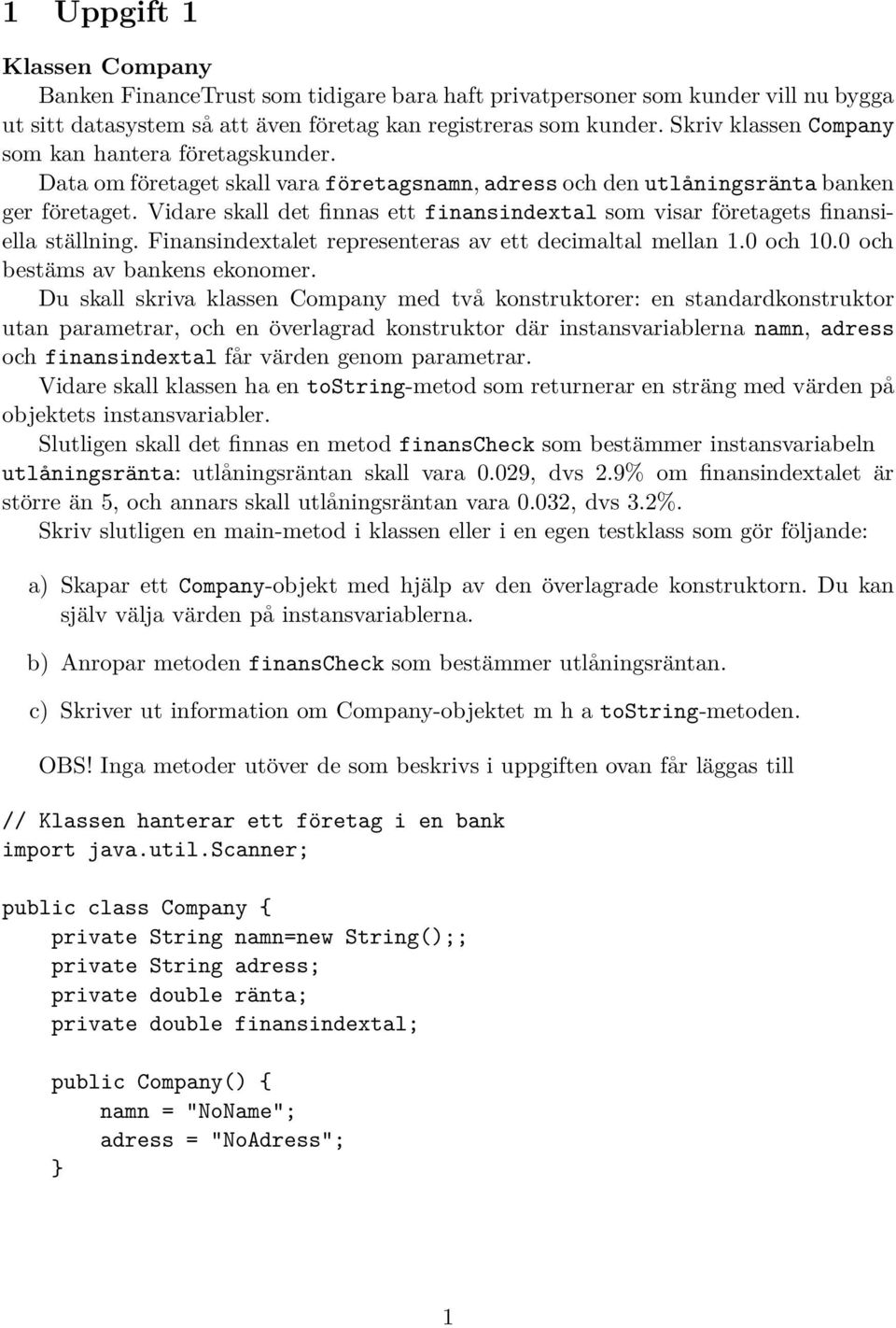 Vidare skall det finnas ett finansindextal som visar företagets finansiella ställning. Finansindextalet representeras av ett decimaltal mellan 1.0 och 10.0 och bestäms av bankens ekonomer.