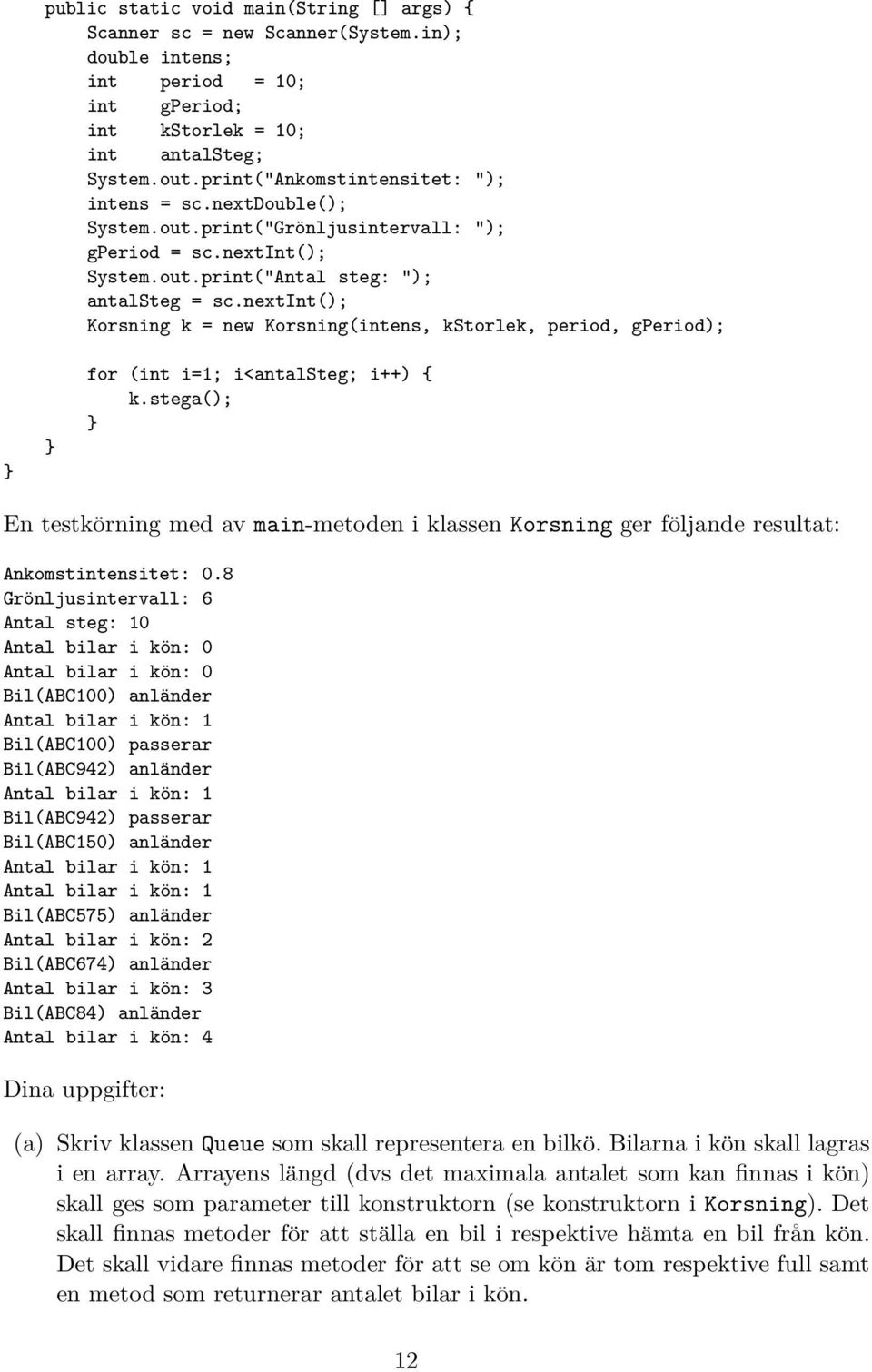 nextint(); Korsning k = new Korsning(intens, kstorlek, period, gperiod); for (int i=1; i<antalsteg; i++) { k.