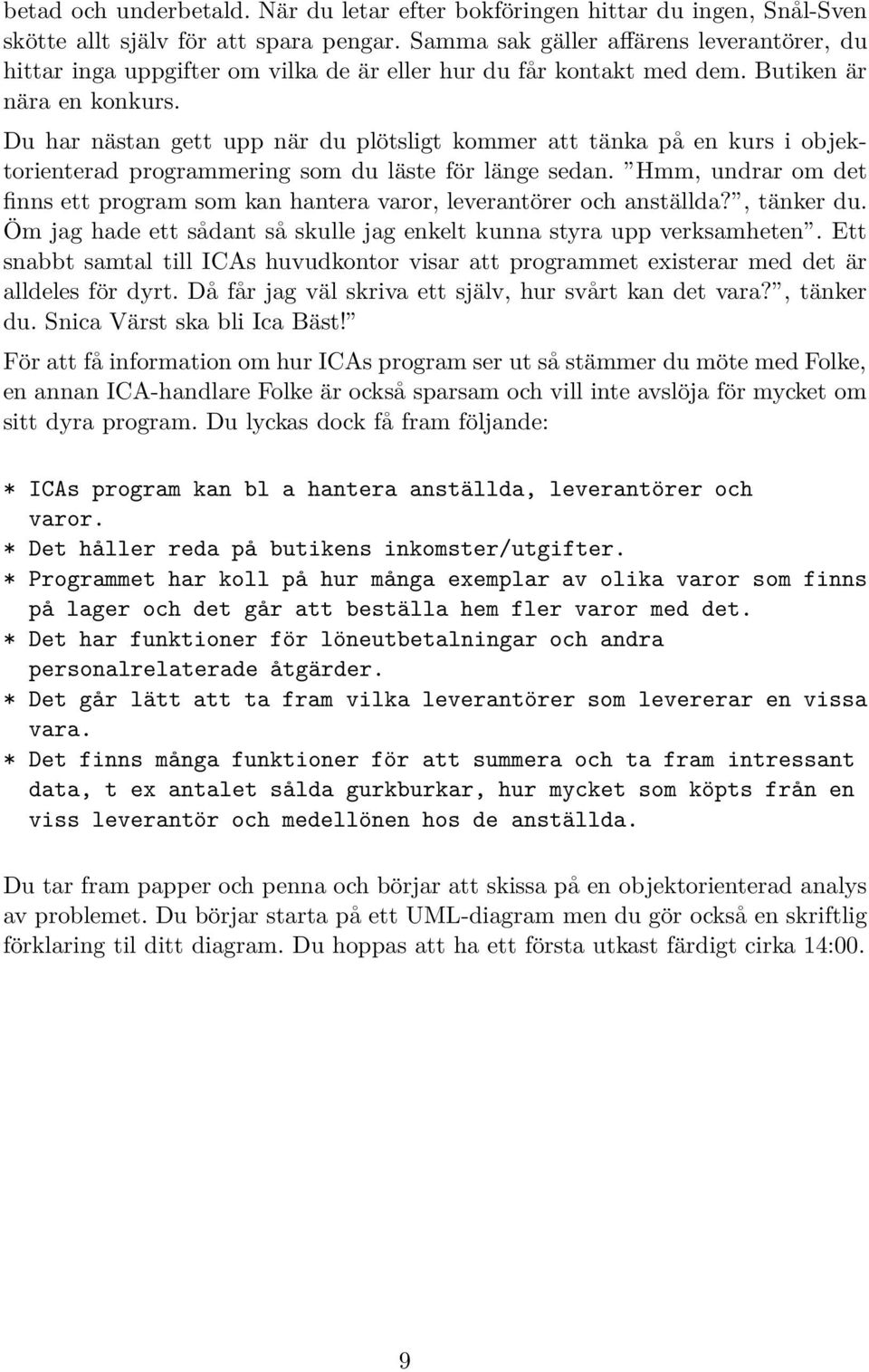 Du har nästan gett upp när du plötsligt kommer att tänka på en kurs i objektorienterad programmering som du läste för länge sedan.