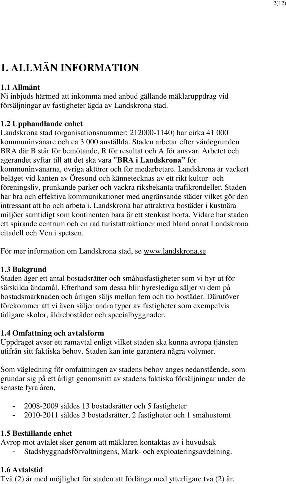 Arbetet och agerandet syftar till att det ska vara BRA i Landskrona för kommuninvånarna, övriga aktörer och för medarbetare.