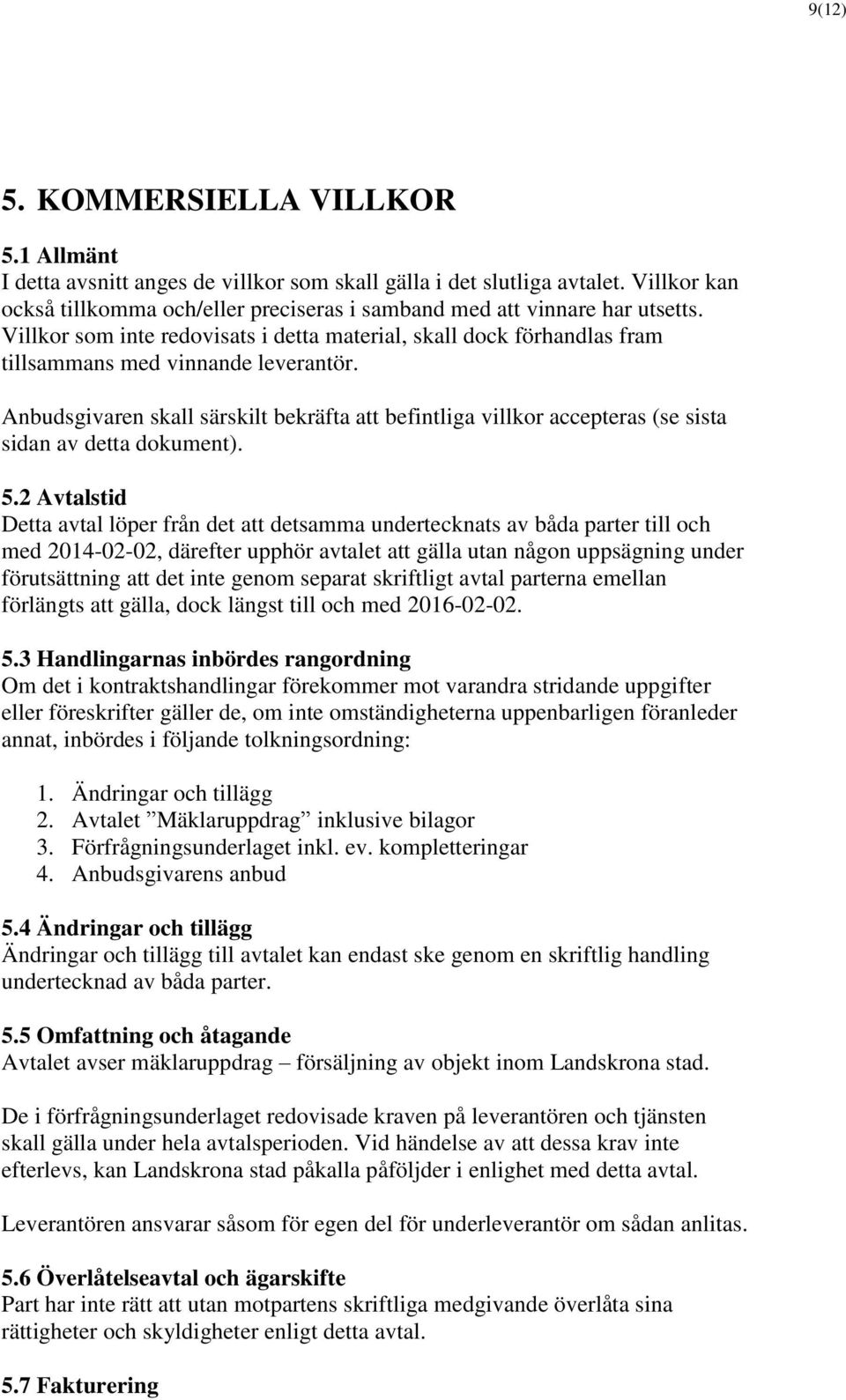 Anbudsgivaren skall särskilt bekräfta att befintliga villkor accepteras (se sista sidan av detta dokument). 5.