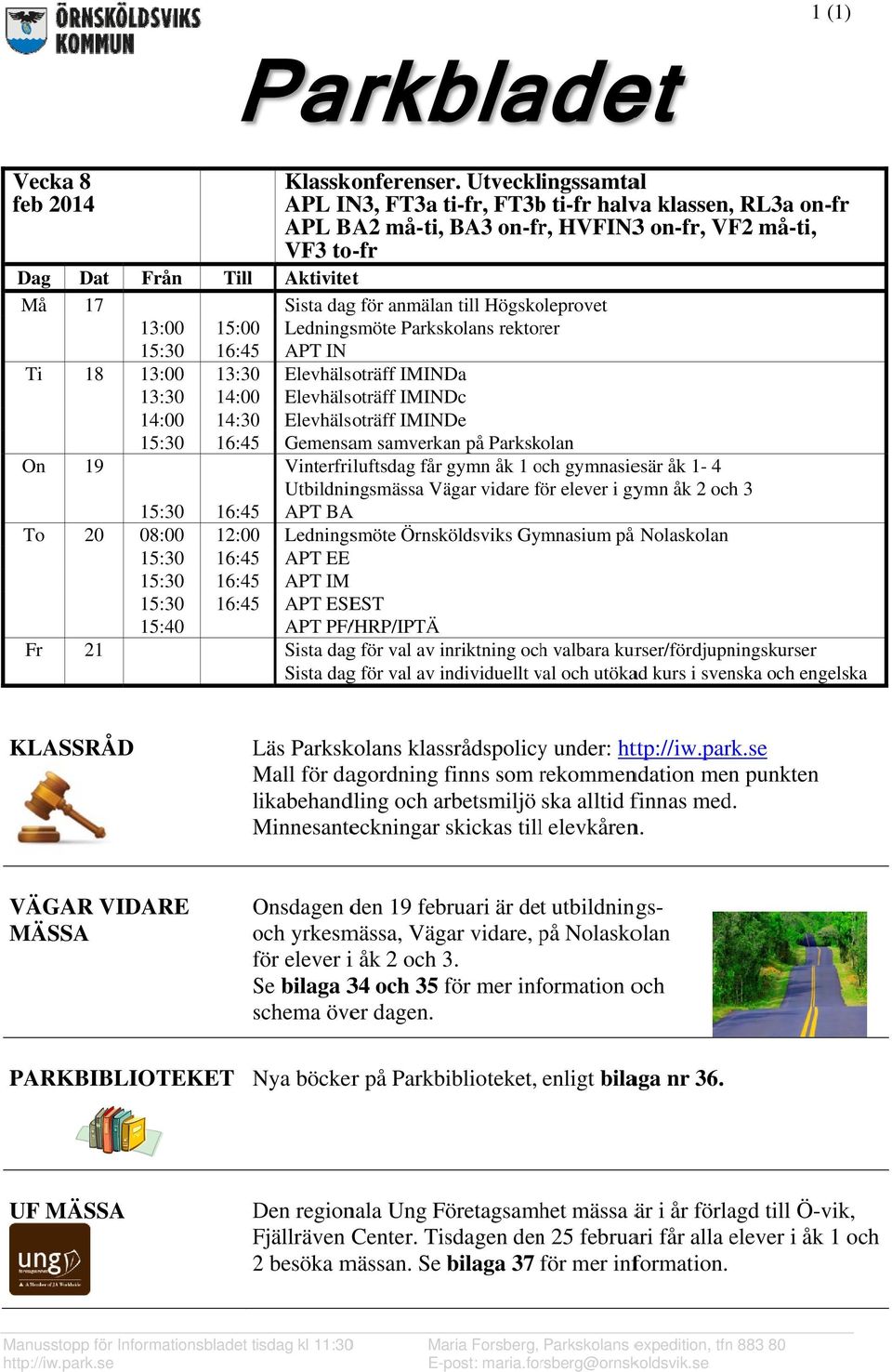 Sista dagg för anmälann till Högskoleprovet Ledningsmöte Parkskolans rektorer APT IN 18 13: :00 13: :30 14: :00 15: :30 13:30 14:000 14:30 16:45 Elevhälsoträff IMINDa Elevhälsoträff IMINDc