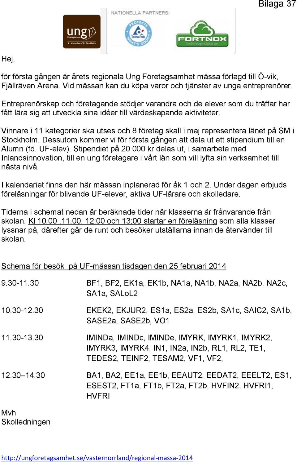 Vinnare i 11 kategorier ska utses och 8 företag skall i maj representera länet på SM i Stockholm. Dessutom kommer vi för första gången att dela ut ett stipendium till en Alumn (fd. UF-elev).