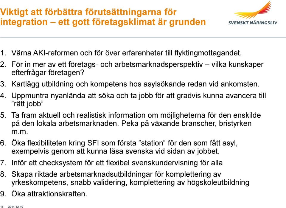 Uppmuntra nyanlända att söka och ta jobb för att gradvis kunna avancera till rätt jobb 5. Ta fram aktuell och realistisk information om möjligheterna för den enskilde på den lokala arbetsmarknaden.