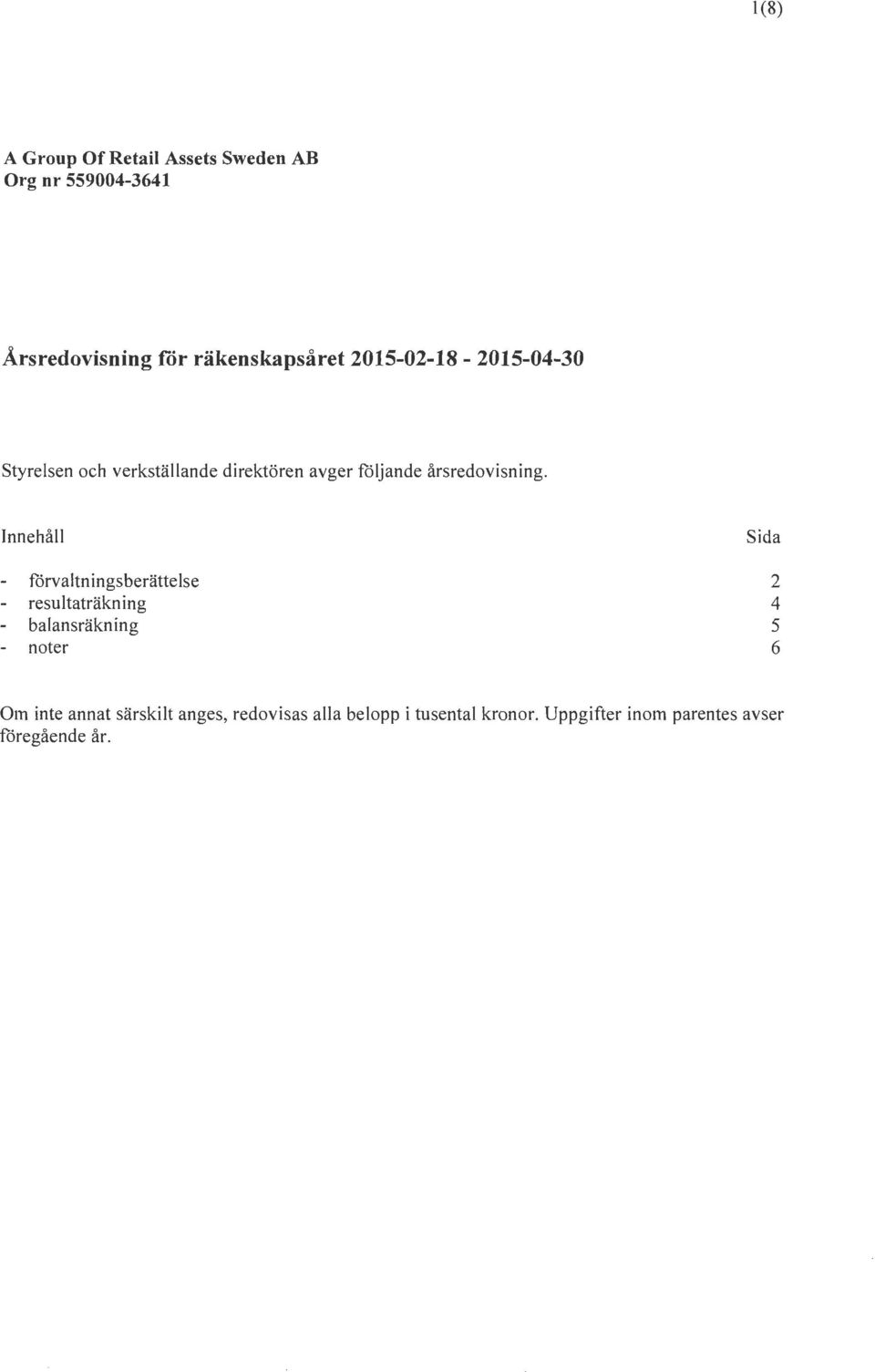 Innehall forvaltningsberattelse resultatrakning balansrakning noter Sida 2 4 5 6 Om inte