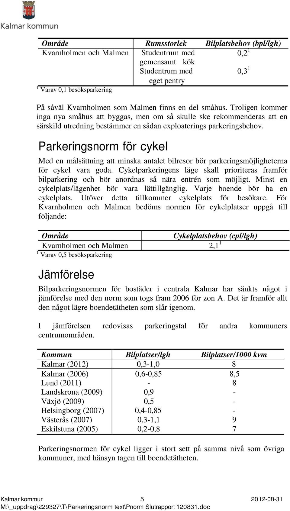 Parkeringsnorm för cykel Med en målsättning att minska antalet bilresor bör parkeringsmöjligheterna för cykel vara goda.