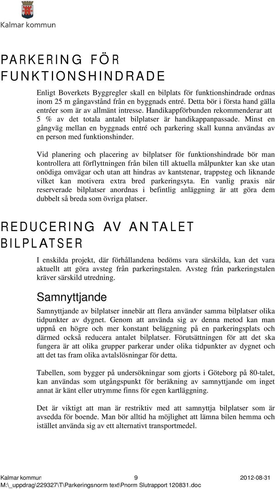 Minst en gångväg mellan en byggnads entré och parkering skall kunna användas av en person med funktionshinder.