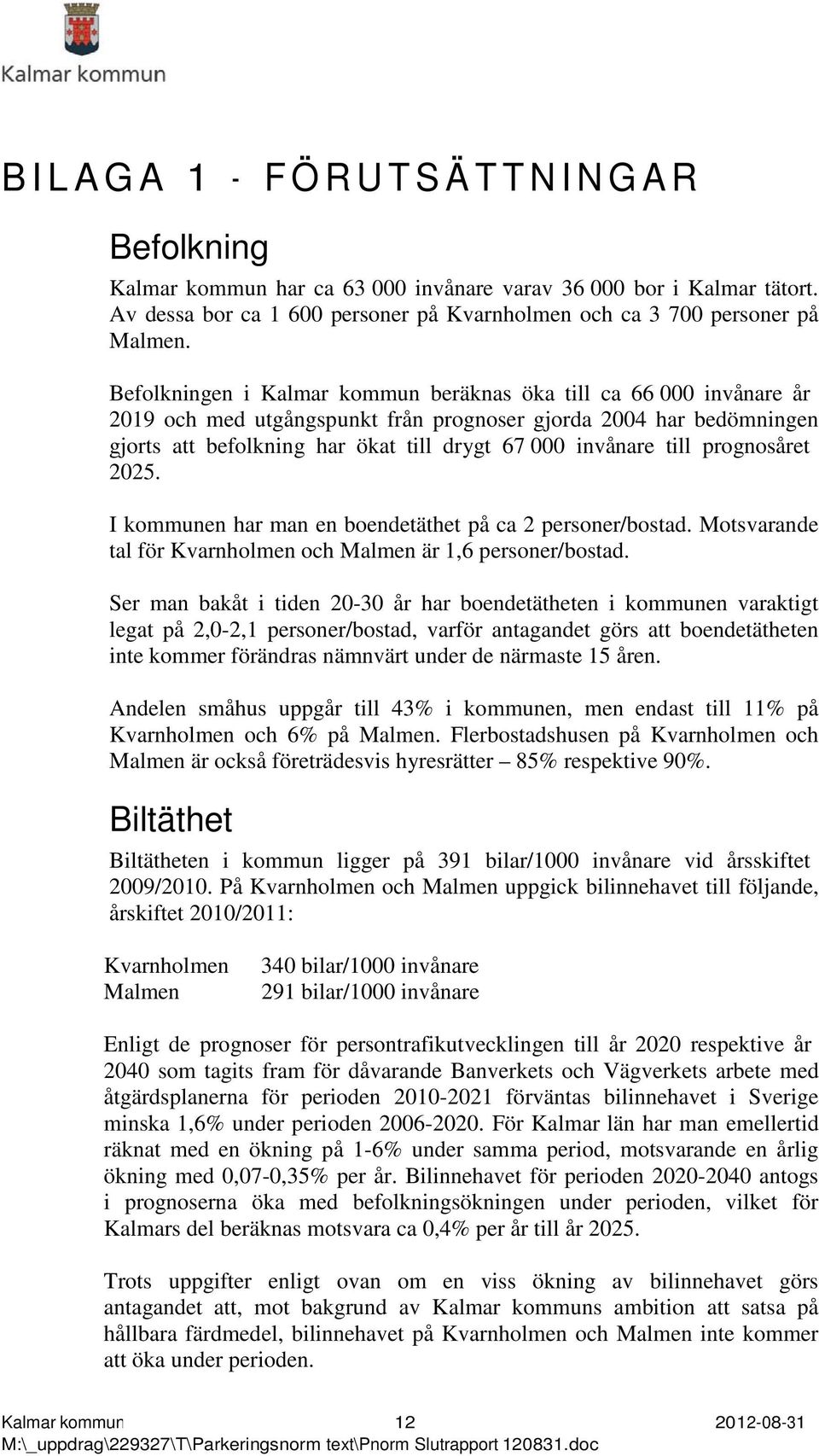 till prognosåret 2025. I kommunen har man en boendetäthet på ca 2 personer/bostad. Motsvarande tal för Kvarnholmen och Malmen är 1,6 personer/bostad.