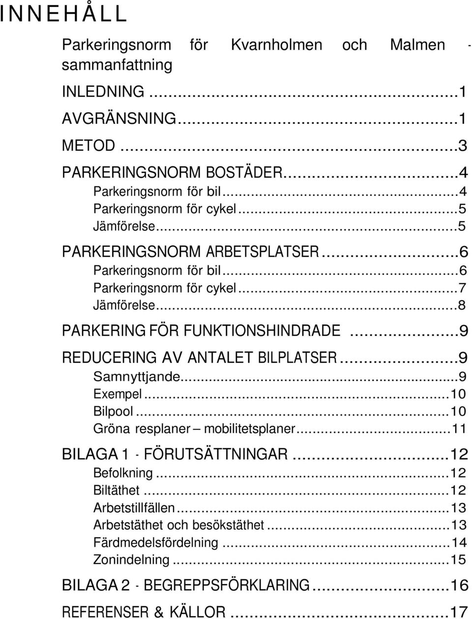 ..8 PARKERING FÖR FUNKTIONSHINDRADE...9 REDUCERING AV ANTALET BILPLATSER...9 Samnyttjande...9 Exempel...10 Bilpool...10 Gröna resplaner mobilitetsplaner.