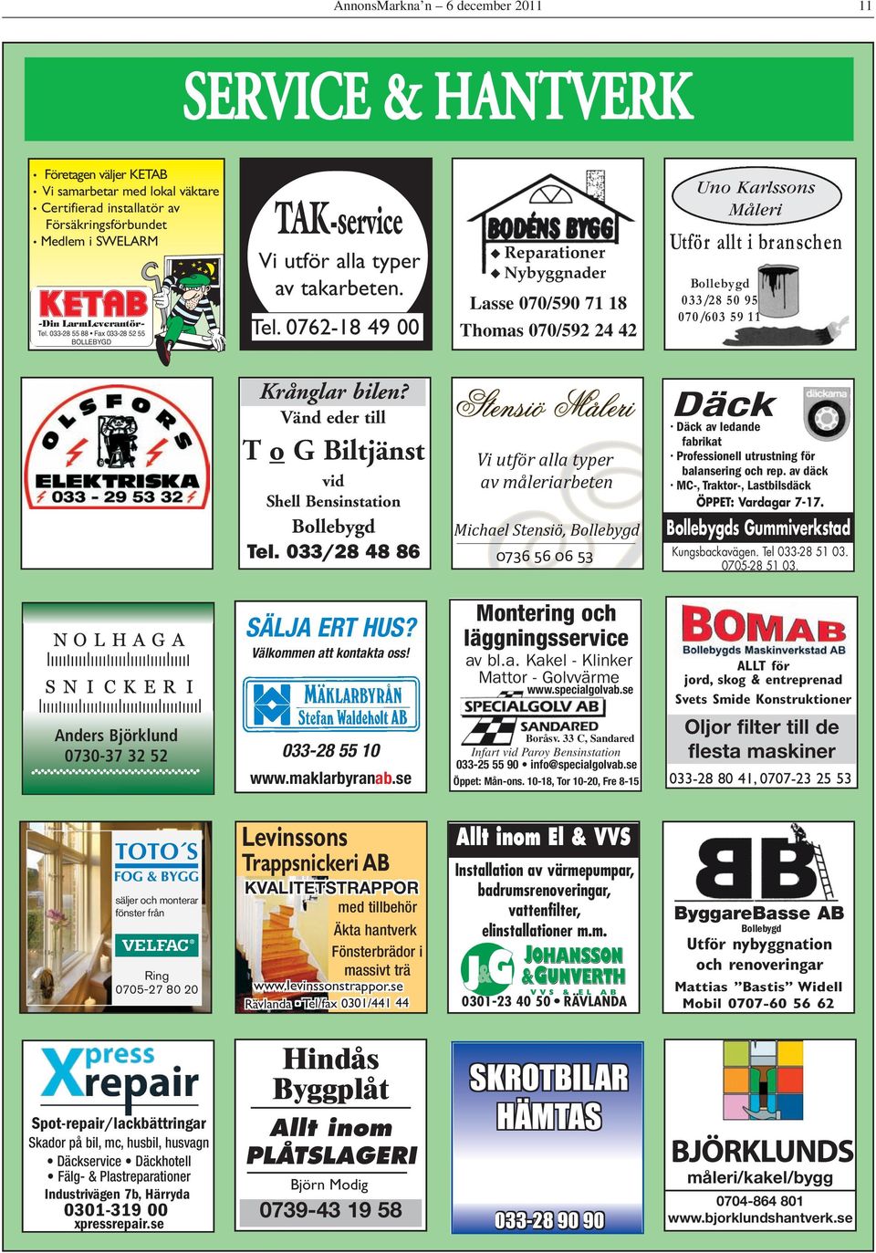 0762-18 49 00 u Reparationer u Nybyggnader Lasse 070/590 71 18 Thomas 070/592 24 42 Uno Karlssons Måleri Utför allt i branschen 033/28 50 95 070/603 59 11 Krånglar bilen?