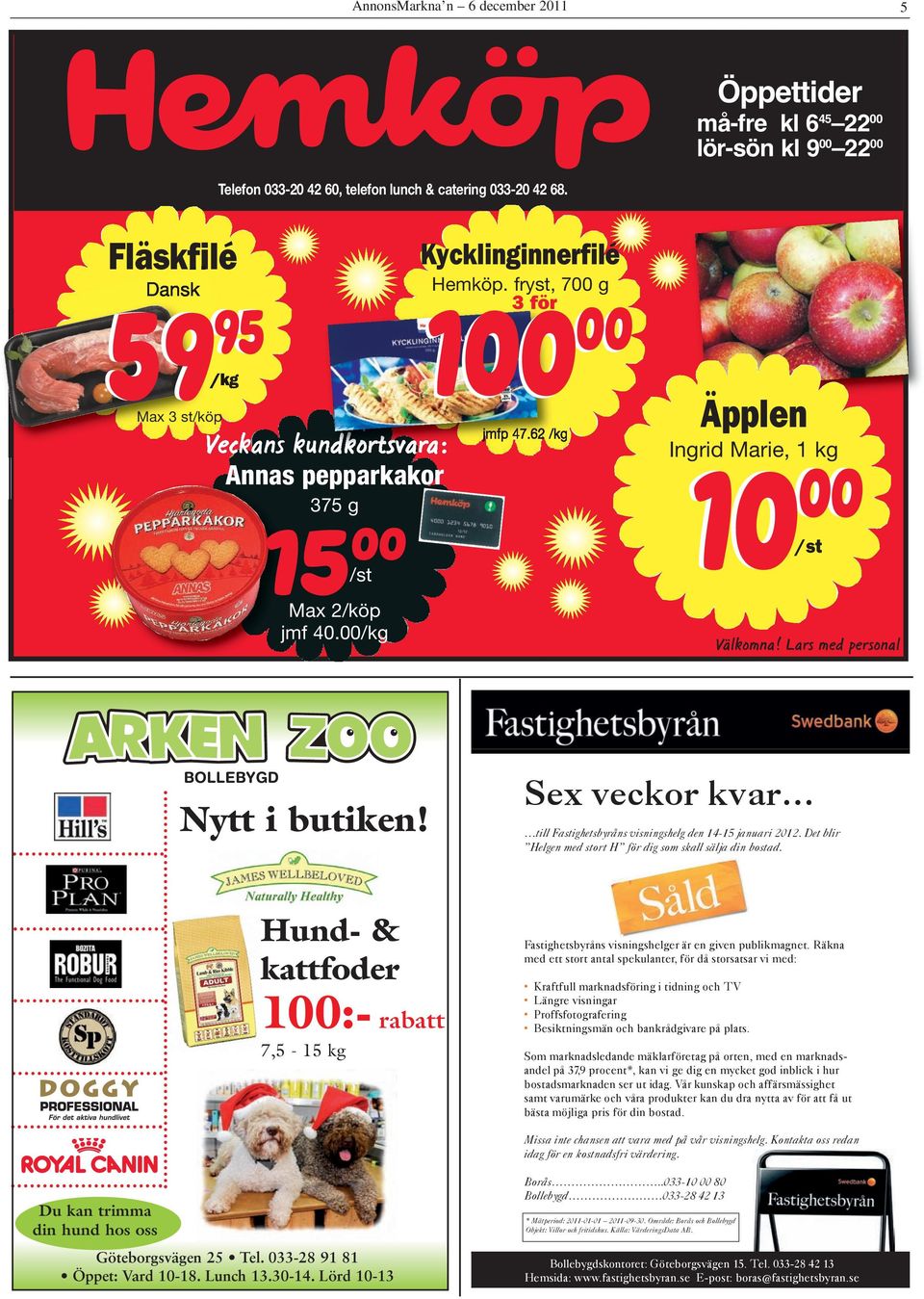 00/kg Äpplen Ingrid Marie, 1 kg 10 00 /st 10 00 Välkomna! Lars med personal BOLLEBYGD Nytt i butiken! Sex veckor kvar till Fastighetsbyråns visningshelg den 14-15 januari 2012.