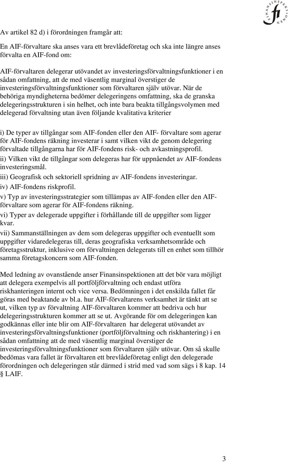 När de behöriga myndigheterna bedömer delegeringens omfattning, ska de granska delegeringsstrukturen i sin helhet, och inte bara beakta tillgångsvolymen med delegerad förvaltning utan även följande