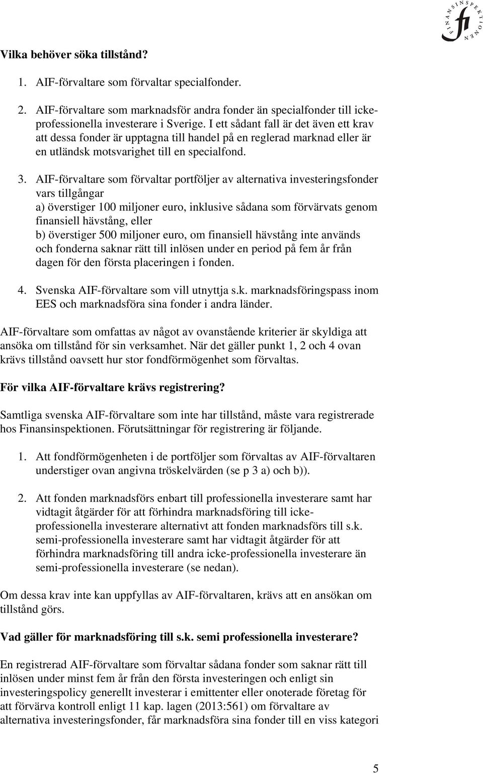 AIF-förvaltare som förvaltar portföljer av alternativa investeringsfonder vars tillgångar a) överstiger 100 miljoner euro, inklusive sådana som förvärvats genom finansiell hävstång, eller b)