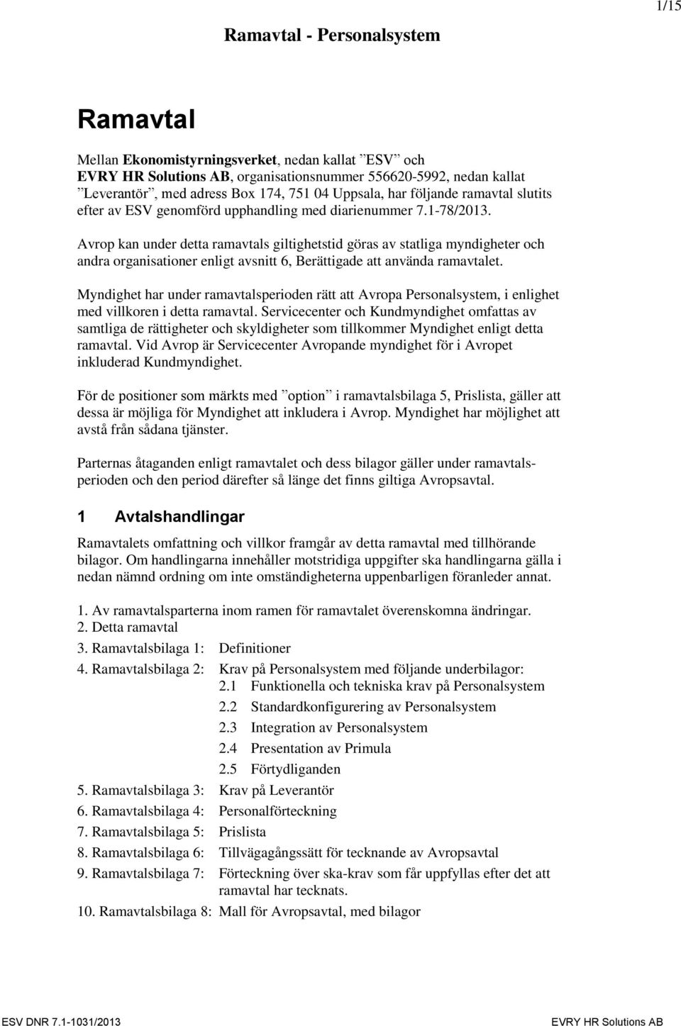 Avrop kan under detta ramavtals giltighetstid göras av statliga myndigheter och andra organisationer enligt avsnitt 6, Berättigade att använda ramavtalet.