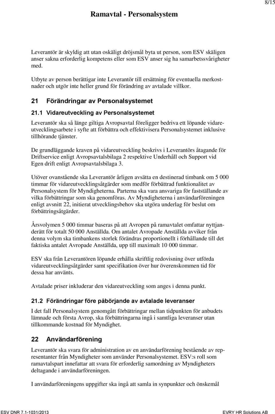 1 Vidareutveckling av Personalsystemet Leverantör ska så länge giltiga Avropsavtal föreligger bedriva ett löpande vidareutvecklingsarbete i syfte att förbättra och effektivisera Personalsystemet