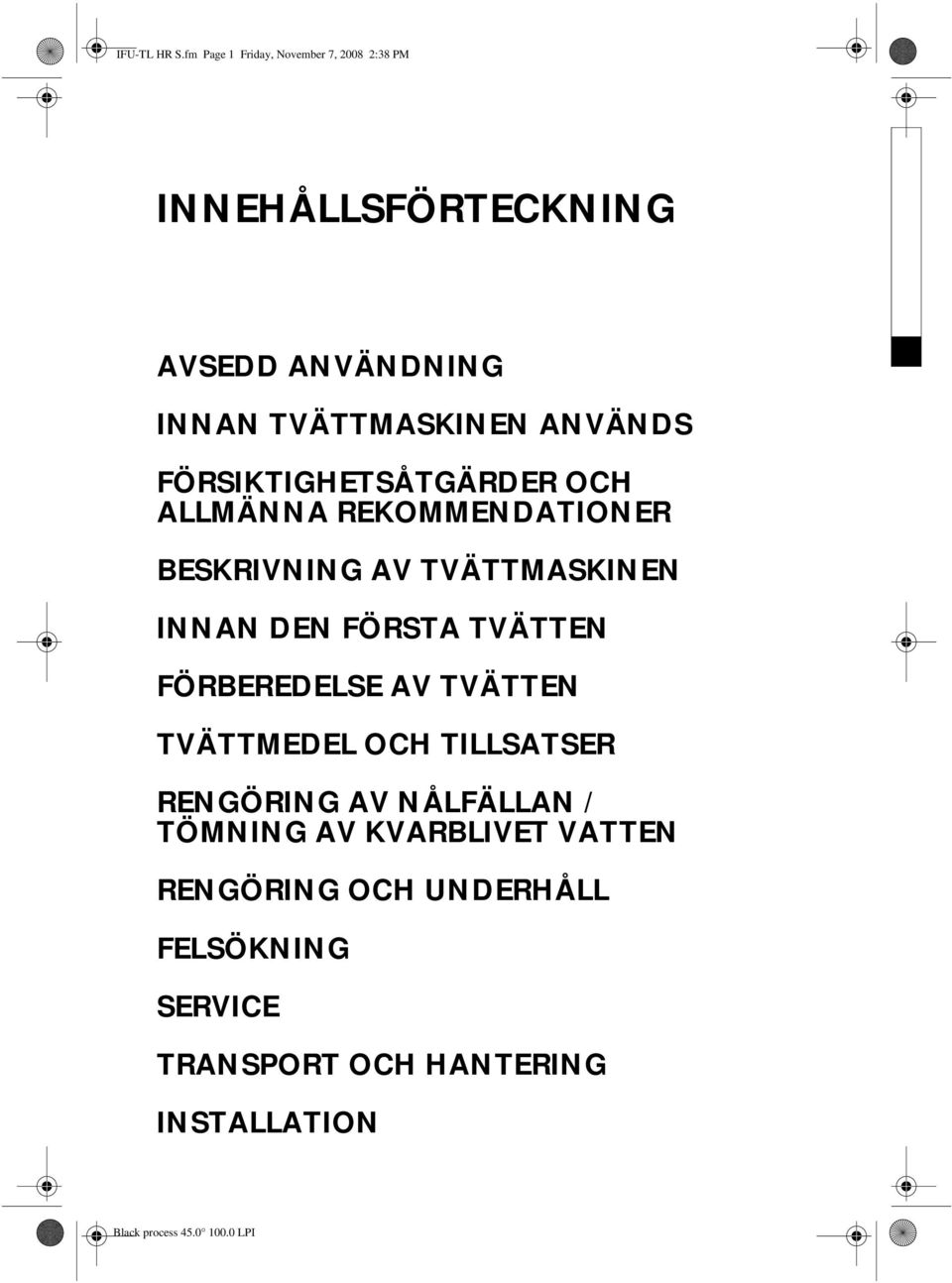 ANVÄNDS FÖRSIKTIGHETSÅTGÄRDER OCH ALLMÄNNA REKOMMENDATIONER BESKRIVNING AV TVÄTTMASKINEN INNAN DEN