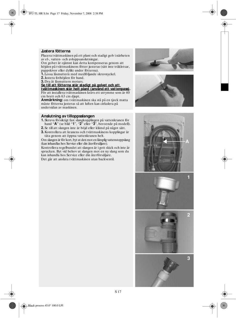 Lossa låsmuttern med medföljande skruvnyckel. 2.Justera fothöjden för hand. 3.Dra åt låsmuttern moturs.