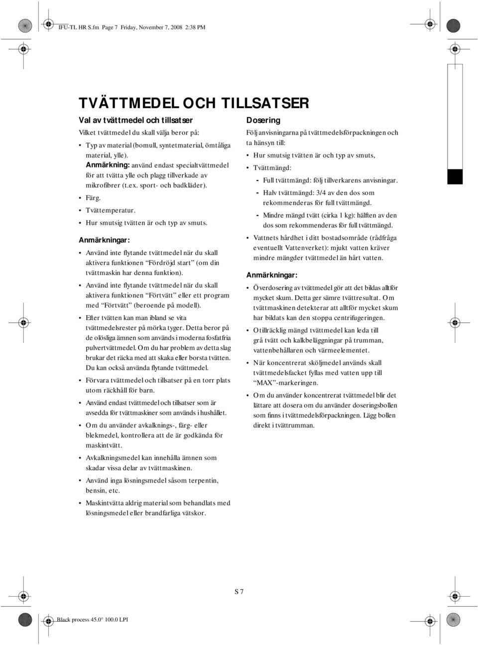 material, ylle). Anmärkning: använd endast specialtvättmedel för att tvätta ylle och plagg tillverkade av mikrofibrer (t.ex. sport- och badkläder). Färg. Tvättemperatur.