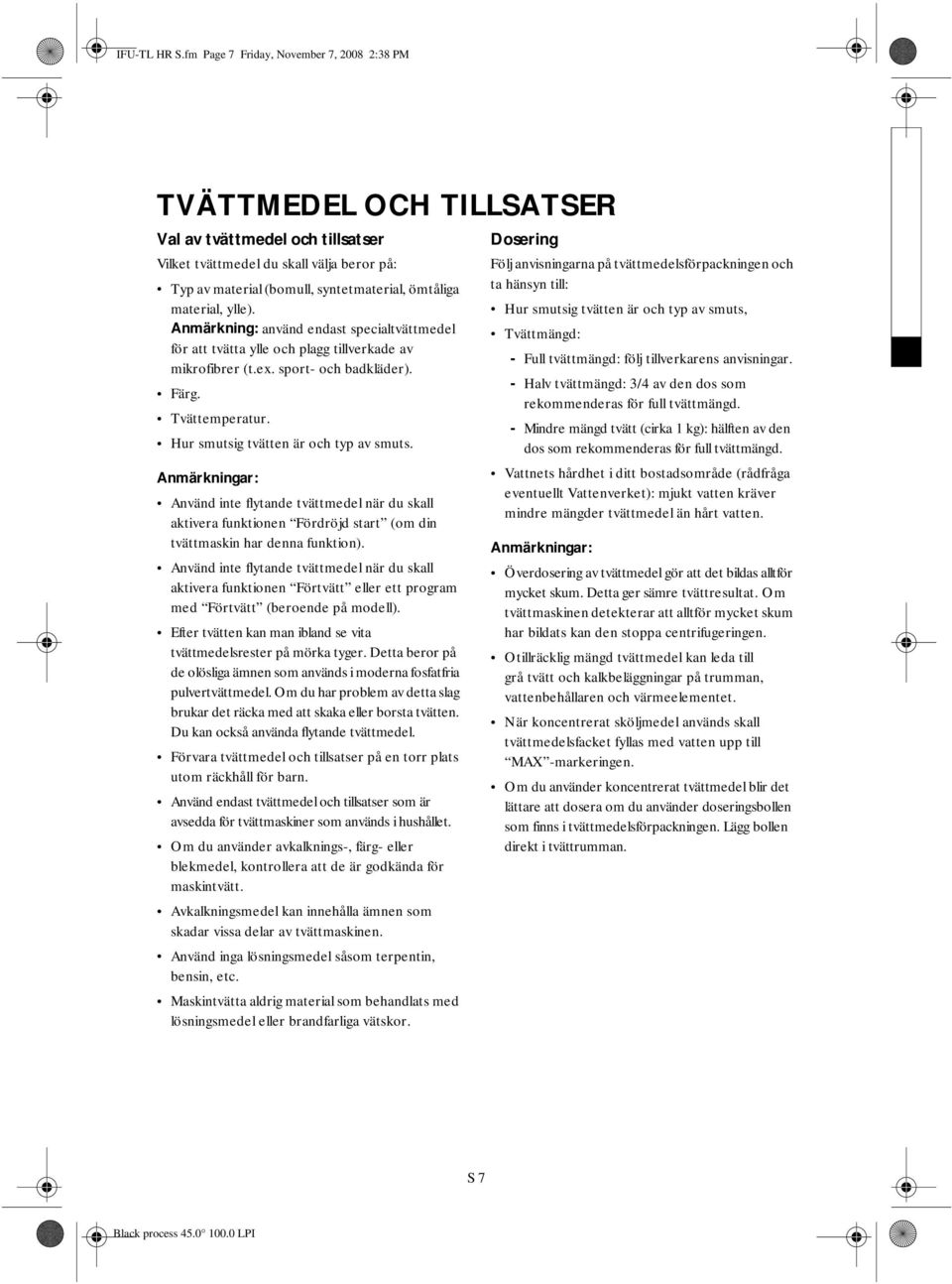 material, ylle). Anmärkning: använd endast specialtvättmedel för att tvätta ylle och plagg tillverkade av mikrofibrer (t.ex. sport- och badkläder). Färg. Tvättemperatur.