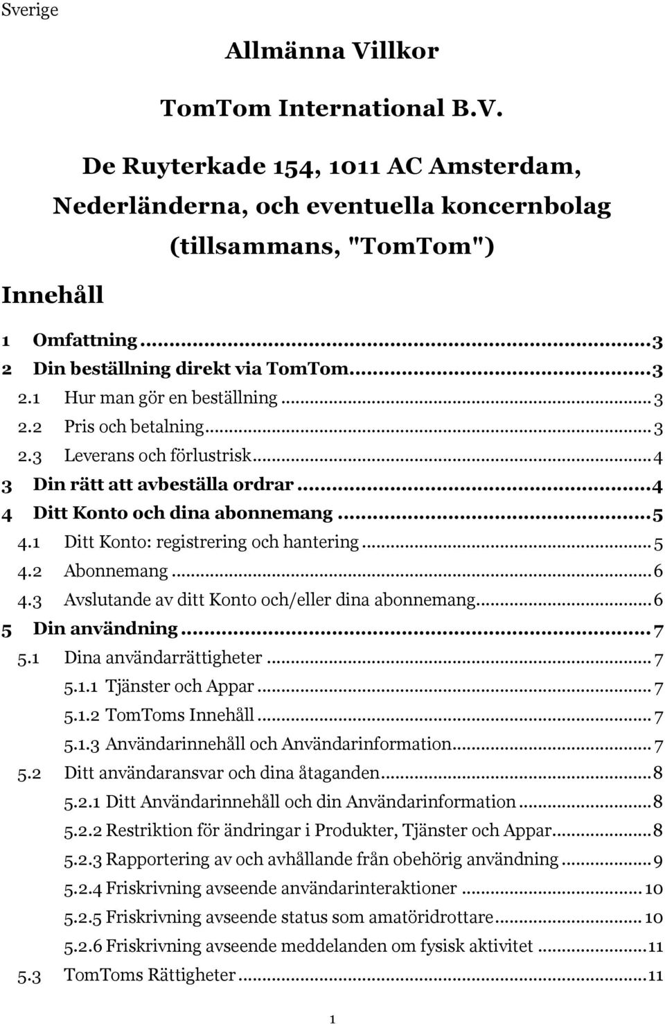 .. 4 4 Ditt Konto och dina abonnemang... 5 4.1 Ditt Konto: registrering och hantering... 5 4.2 Abonnemang... 6 4.3 Avslutande av ditt Konto och/eller dina abonnemang... 6 5 Din användning... 7 5.