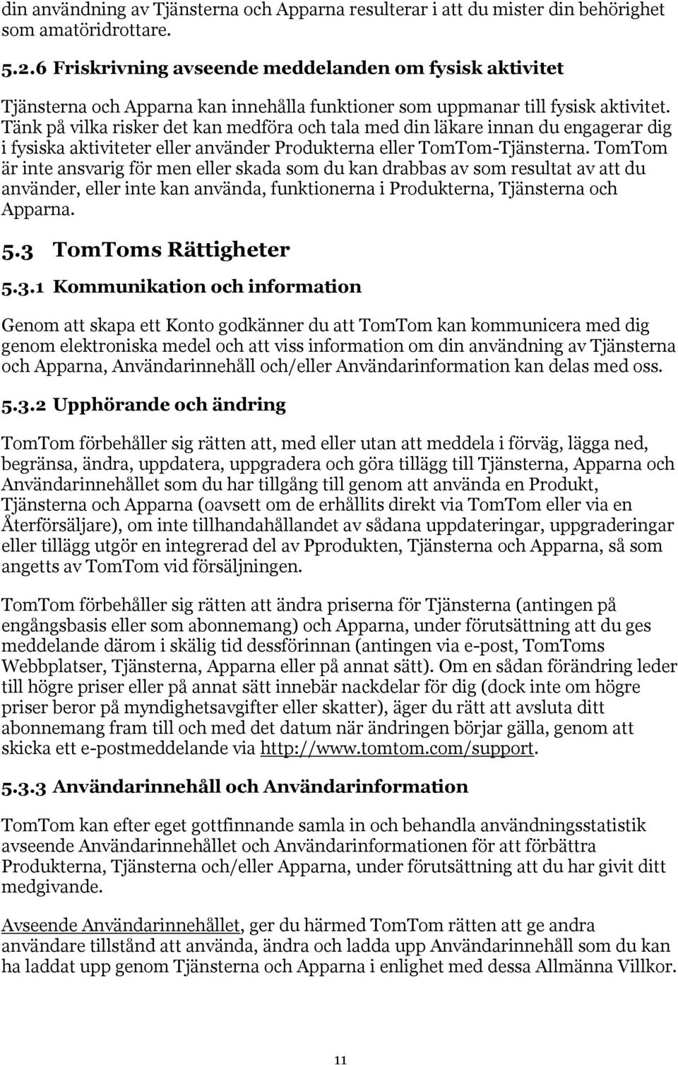 Tänk på vilka risker det kan medföra och tala med din läkare innan du engagerar dig i fysiska aktiviteter eller använder Produkterna eller TomTom-Tjänsterna.