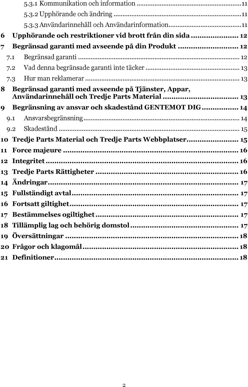 .. 13 8 Begränsad garanti med avseende på Tjänster, Appar, Användarinnehåll och Tredje Parts Material... 13 9 Begränsning av ansvar och skadestånd GENTEMOT DIG... 14 9.1 Ansvarsbegränsning... 14 9.2 Skadestånd.