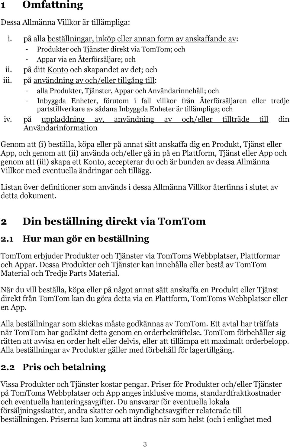 på användning av och/eller tillgång till: alla Produkter, Tjänster, Appar och Användarinnehåll; och Inbyggda Enheter, förutom i fall villkor från Återförsäljaren eller tredje partstillverkare av