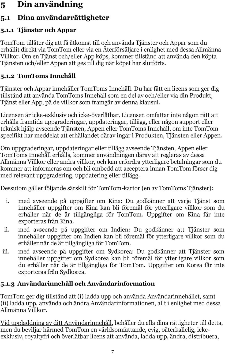 1 Tjänster och Appar TomTom tillåter dig att få åtkomst till och använda Tjänster och Appar som du erhållit direkt via TomTom eller via en Återförsäljare i enlighet med dessa Allmänna Villkor.