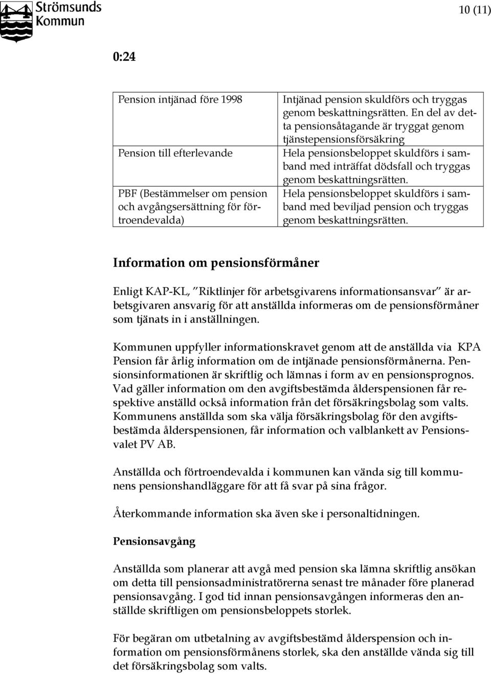 Hela pensionsbeloppet skuldförs i samband med beviljad pension och tryggas genom beskattningsrätten.