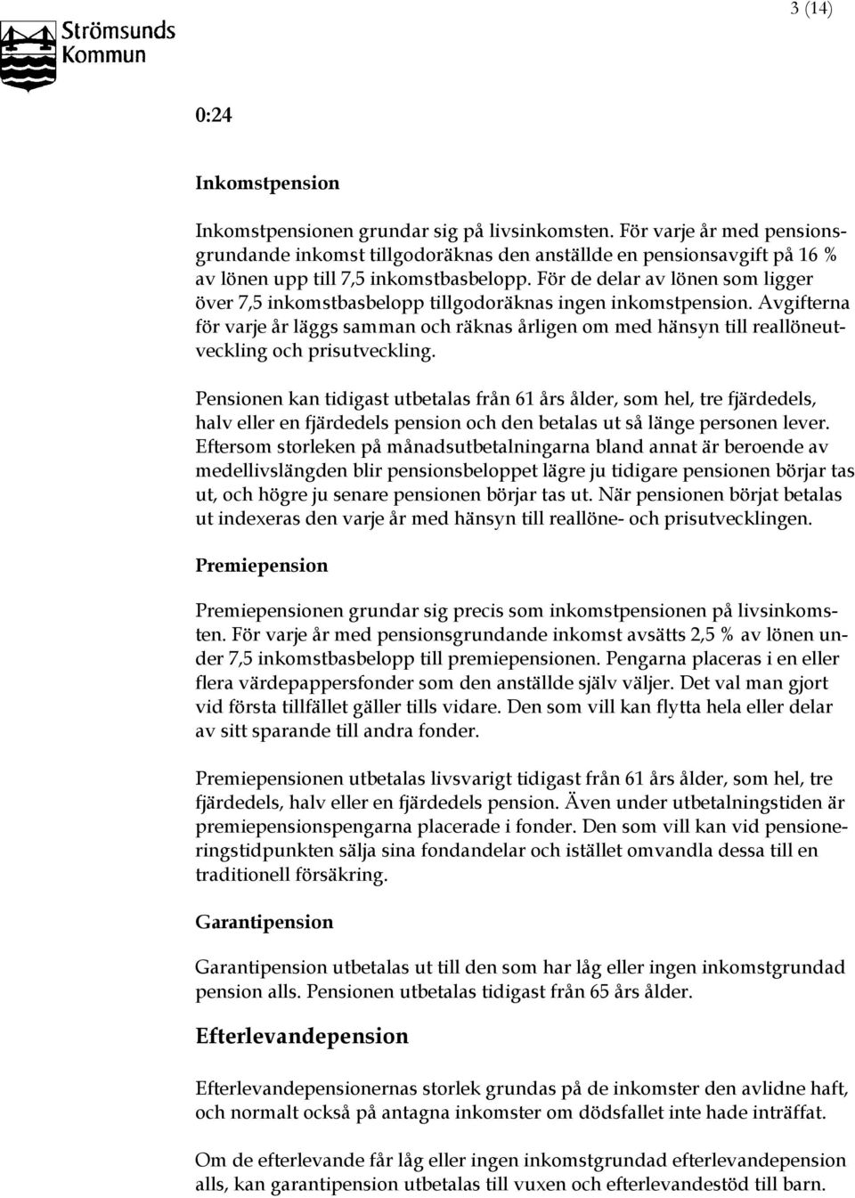 För de delar av lönen som ligger över 7,5 inkomstbasbelopp tillgodoräknas ingen inkomstpension.