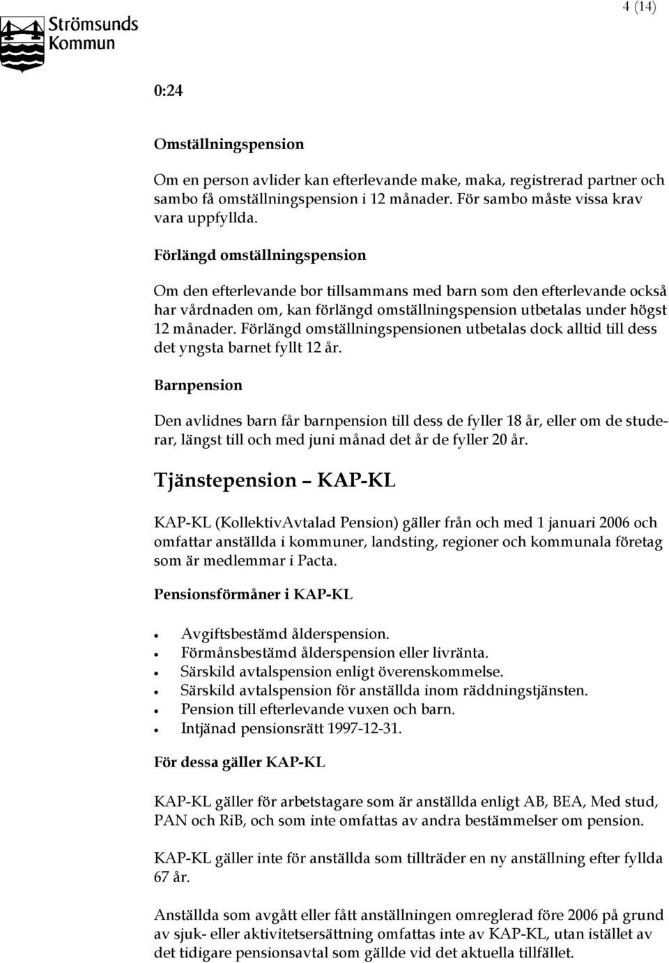 Förlängd omställningspensionen utbetalas dock alltid till dess det yngsta barnet fyllt 12 år.