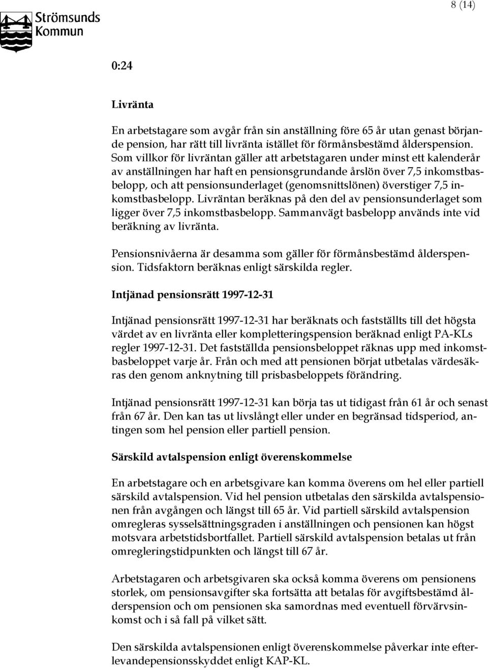 (genomsnittslönen) överstiger 7,5 inkomstbasbelopp. Livräntan beräknas på den del av pensionsunderlaget som ligger över 7,5 inkomstbasbelopp.