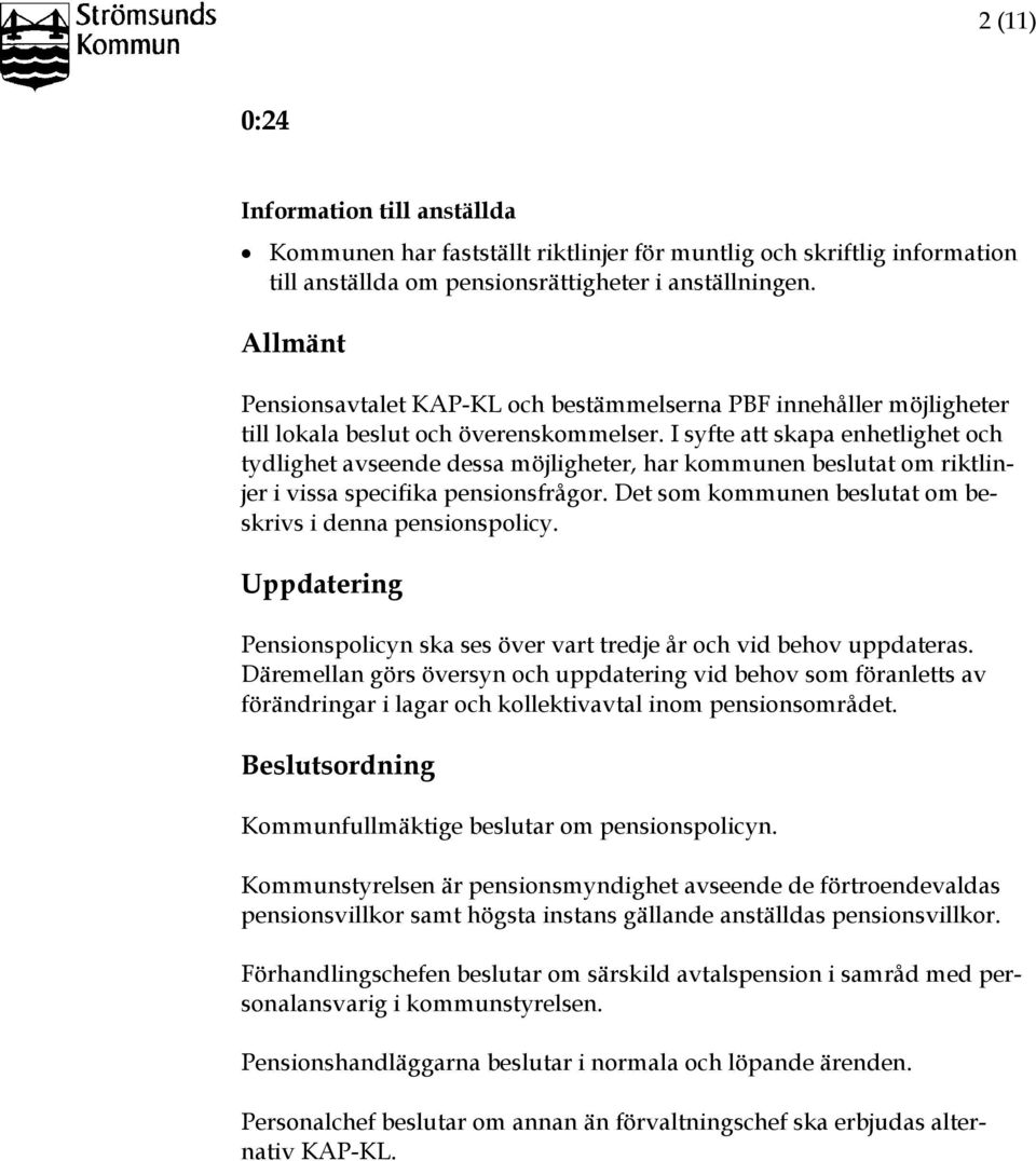 I syfte att skapa enhetlighet och tydlighet avseende dessa möjligheter, har kommunen beslutat om riktlinjer i vissa specifika pensionsfrågor.