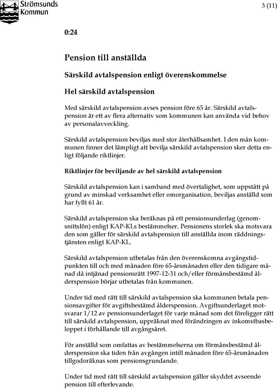 I den mån kommunen finner det lämpligt att bevilja särskild avtalspension sker detta enligt följande riktlinjer.