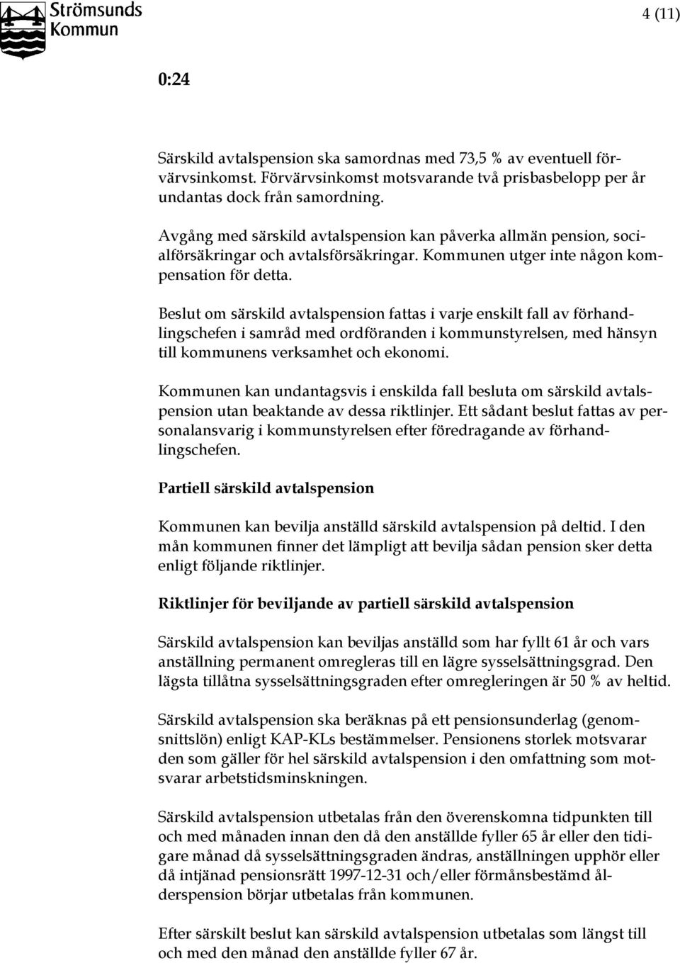 Beslut om särskild avtalspension fattas i varje enskilt fall av förhandlingschefen i samråd med ordföranden i kommunstyrelsen, med hänsyn till kommunens verksamhet och ekonomi.