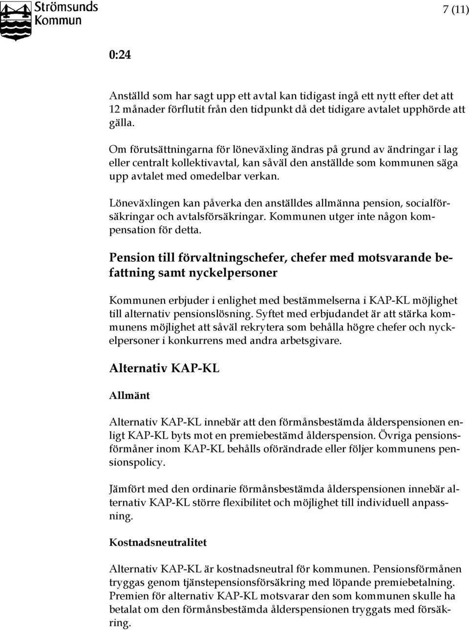Löneväxlingen kan påverka den anställdes allmänna pension, socialförsäkringar och avtalsförsäkringar. Kommunen utger inte någon kompensation för detta.