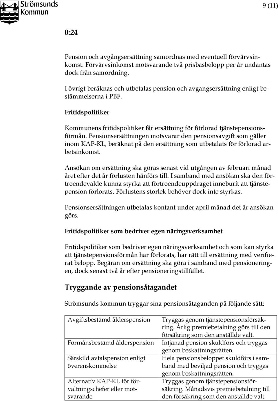 Pensionsersättningen motsvarar den pensionsavgift som gäller inom KAP-KL, beräknat på den ersättning som utbetalats för förlorad arbetsinkomst.