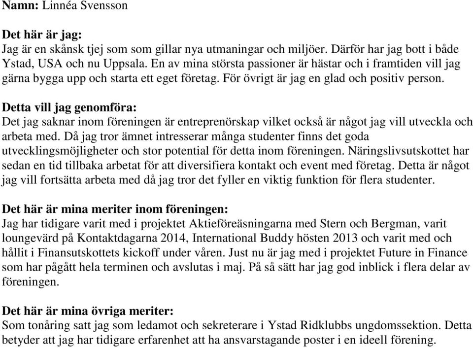 Detta vill jag genomföra: Det jag saknar inom föreningen är entreprenörskap vilket också är något jag vill utveckla och arbeta med.